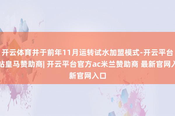 开云体育并于前年11月运转试水加盟模式-开云平台网站皇马赞助商| 开云平台官方ac米兰赞助商 最新官网入口