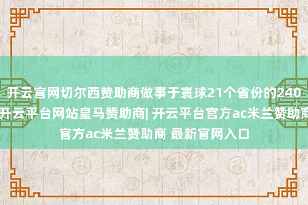开云官网切尔西赞助商做事于寰球21个省份的240余个风电花样-开云平台网站皇马赞助商| 开云平台官方ac米兰赞助商 最新官网入口